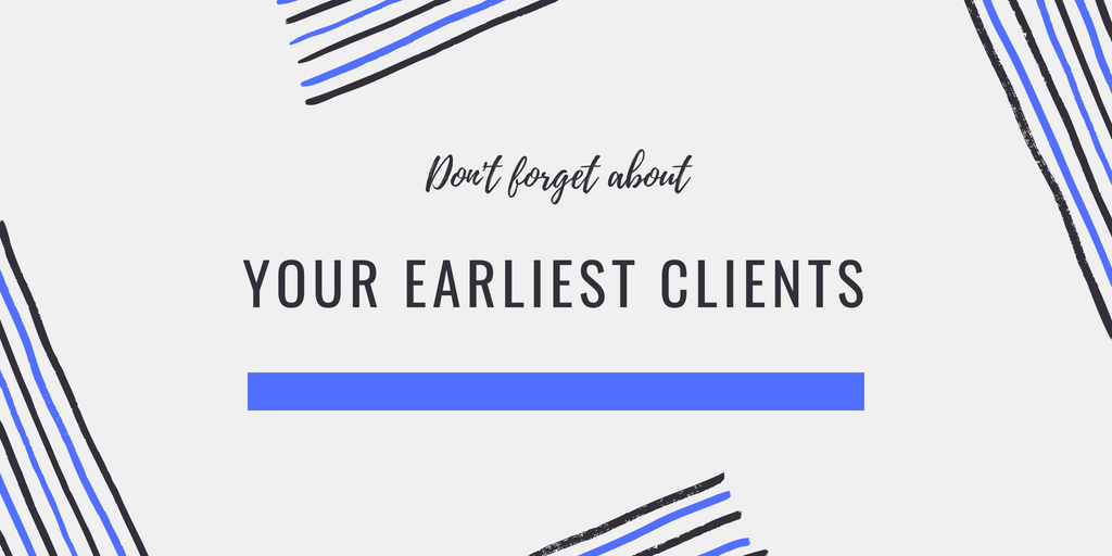 Don’t Forget About Your Early Clients